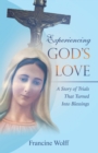 Experiencing God's Love : A Story of Trials That Turned Into Blessings - eBook