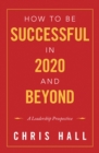 How to Be Successful in 2020 and Beyond : A Leadership Prospective - eBook