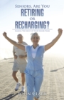 Seniors, Are You Retiring or Recharging? : Making the Most of Your Senior Years - eBook