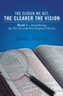 The Closer We Get, the Clearer the Vision : Book 1-Introducing the Pre-Seventh-Year Rapture Theory - eBook