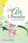 The Air I Breathe : A Mother'S Struggles - eBook