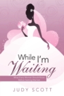 While I'm Waiting : What Every Woman Should Know Before Getting Married - eBook