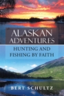Alaskan Adventures-Hunting and Fishing by Faith - eBook