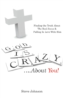 God Is Crazy ....About You! : Finding the Truth About the Real Jesus & Falling in Love with Him - eBook