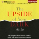 The Upside of Your Dark Side : Why Being Your Whole Self-Not Just Your "Good" Self-Drives Success and Fulfillment - eAudiobook