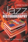 Jazz Historiography : The Story of Jazz History Writing - eBook