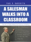 A Salesman Walks into a Classroom : The Art of Sales Meets the Science of Selling - eBook