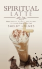Spiritual Latte : Meditation, Poetry, and Hymns to Jump-Start the Day - eBook
