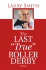 The Last "True" Roller Derby : A Memoir - eBook