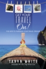 Get Your Travel On! : Five Keys to Pursuing Your Travel Dreams - eBook