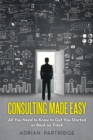 Consulting Made Easy : All You Need to Know to Get You Started or Back on Track - eBook