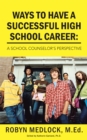 Ways to Have a Successful High School Career: : A School Counselor's Perspective - eBook