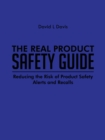 The Real Product Safety Guide : Reducing the Risk of Product Safety Alerts and Recalls - eBook