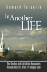 In Another Life : The Decline and Fall of the Humanities Through the Eyes of an Ivy-League Jew - eBook