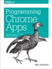 Programming Chrome Apps : Develop Cross-Platform Apps for Chrome - eBook