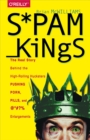 Spam Kings : The Real Story Behind the High-Rolling Hucksters Pushing Porn, Pills, and %*@)# Enlargements - eBook
