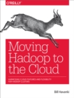 Moving Hadoop to the Cloud : Harnessing Cloud Features and Flexibility for Hadoop Clusters - eBook