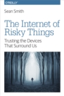 The Internet of Risky Things : Trusting the Devices That Surround Us - eBook
