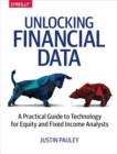 Unlocking Financial Data : A Practical Guide to Technology for Equity and Fixed Income Analysts - eBook