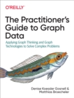 The Practitioner's Guide to Graph Data : Applying Graph Thinking and Graph Technologies to Solve Complex Problems - eBook