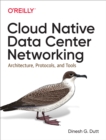 Cloud Native Data Center Networking : Architecture, Protocols, and Tools - eBook