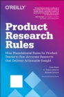 Product Research Rules : Nine Foundational Rules for Product Teams to Run Accurate Research That Delivers Actionable Insight - Book