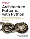Architecture Patterns with Python : Enabling Test-Driven Development, Domain-Driven Design, and Event-Driven Microservices - Book