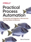 Practical Process Automation : Orchestration and Integration in Microservices and Cloud Native Architectures - Book