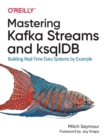Mastering Kafka Streams and ksqlDB : Building real-time data systems by example - Book