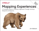 Mapping Experiences : A Complete Guide to Creating Value through Journeys, Blueprints, and Diagrams - Book