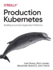 Production Kubernetes : Building Successful Application Platforms - Book