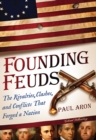 Founding Feuds : The Rivalries, Clashes, and Conflicts That Forged a Nation - eBook