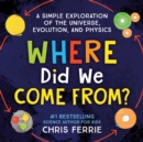 Where Did We Come From? : A simple exploration of the universe, evolution, and physics - Book