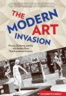 Modern Art Invasion : Picasso, Duchamp, and the 1913 Armory Show That Scandalized America - eBook