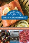 Seafood Lover's Pacific Northwest : Restaurants, Markets, Recipes & Traditions - eBook