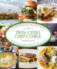 Twin Cities Chef's Table : Extraordinary Recipes from the City of Lakes to the Capital City - eBook