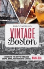 Discovering Vintage Boston : A Guide to the City's Timeless Shops, Bars, Restaurants & More - eBook
