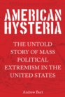 American Hysteria : The Untold Story of Mass Political Extremism in the United States - eBook