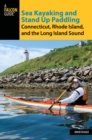 Sea Kayaking and Stand Up Paddling Connecticut, Rhode Island, and the Long Island Sound - eBook