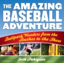 The Amazing Baseball Adventure : Ballpark Wonders from the Bushes to the Show - eBook