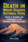 Death in Mount Rainier National Park : Stories of Accidents and Foolhardiness on the Northwest's Most Iconic Peak - eBook