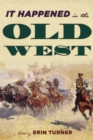 It Happened in the Old West : Remarkable Events that Shaped History - eBook