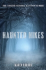 Haunted Hikes : Real Life Stories of Paranormal Activity in the Woods - eBook