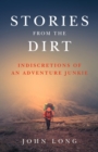 Stories from the Dirt : Indiscretions of an Adventure Junkie - eBook