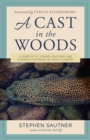 A Cast in the Woods : A Story of Fly Fishing, Fracking, and Floods in the Heart of Trout Country - eBook