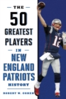 The 50 Greatest Players in New England Patriots Football History - eBook