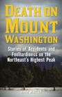 Death on Mount Washington : Stories of Accidents and Foolhardiness on the Northeast's Highest Peak - eBook