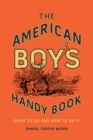 The American Boy's Handy Book : What to Do and How to Do It - Book