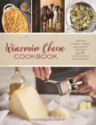 Wisconsin Cheese Cookbook : Creamy, Cheesy, Sweet, and Savory Recipes from the State's Best Creameries - eBook