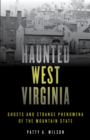 Haunted West Virginia : Ghosts and Strange Phenomena of the Mountain State - eBook